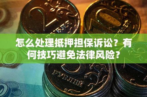 济南怎么处理抵押担保诉讼？有何技巧避免法律风险？